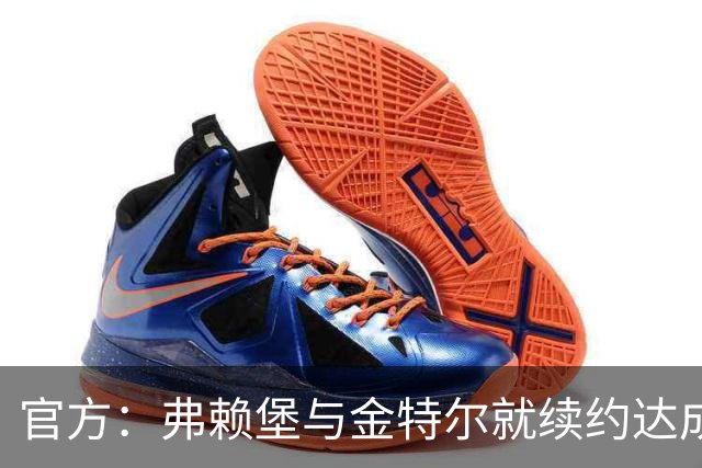 官方：弗赖堡与金特尔就续约达成一致，合同具体条款不予对外公开