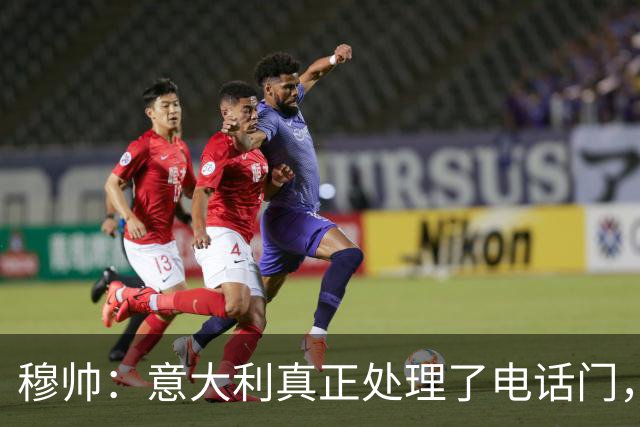 穆帅：意大利真正处理了电话门，西班牙却对内格雷拉案毫无行动